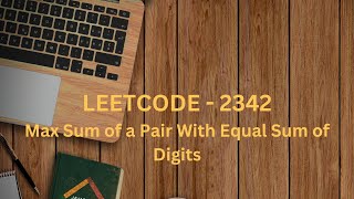 Leetcode 2342 : Max Sum of a Pair With Equal Sum of Digits (Medium)