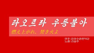 朝鮮音楽《타오르라 우등불아:燃え上がれ、焚き火よ》(カナルビ・漢字併記)