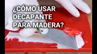 ¿Cómo usar decapante para madera?