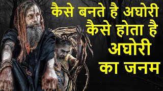 कैसे होता है एक अघोरी का जनम | Fact About Aghori