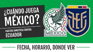 ¿Cuándo juega México? Partido amistoso contra Ecuador | Junio 2022