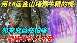 用18座金山堵青牛精的嘴，如來究竟在怕啥？一副骸骨令人不安【縱觀千秋】#西遊記#孫悟空#歷史#歷史故事#歷史人物#歷史萬花鏡#歷史風雲天下