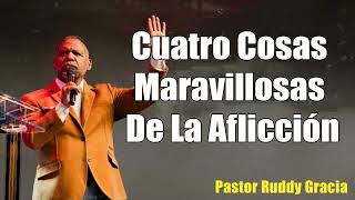 Cuatro Cosas Maravillosas De La Aflicción  Pastor Ruddy Gracia