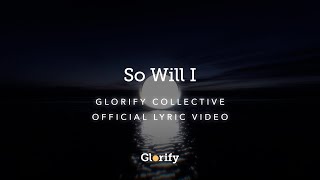 Glorify Collective - So Will I [Official Lyric Video]