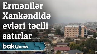 Ermənilər Xankəndidə evləri təcili satışa çıxardılar