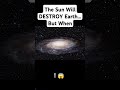 the sun will destroy earth… but when science technology didyouknow