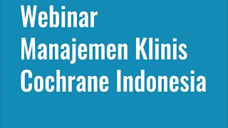 Webinar Manajemen Klinis Cochrane Indonesia.  14 Mei 2020