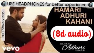 Hamari Adhuri Kahani (8d audio) - Emraan Hashmi, Vidya Balan | Arijit Singh