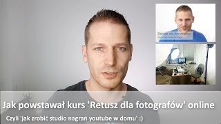 Jak zrobić studio nagrań youtube w domu? Czyli jak powstawał kurs Retusz dla fotografów online