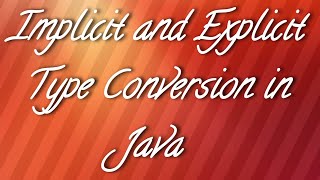Implicit and Explicit Type Conversion in Java