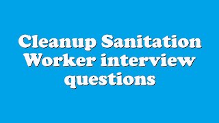 Cleanup Sanitation Worker interview questions