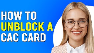 How To Unblock A CAC Card (How Do You Unblock Your CAC Card?)