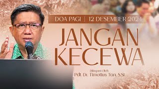 JANGAN KECEWA | Doa Pagi |  Pdt. Dr. Timotius Tan, S.Si. | 12 Desember 2024 | 05.00 WIB