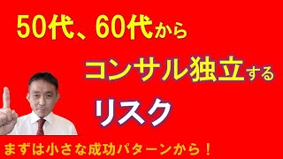 50代、60代のコンサル独立のリスクは？　あらかじめ認識しておくべきことは？