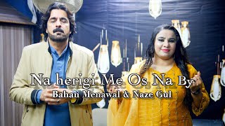 Na Herigi Me Os Na | Pashto New Song 2025 By Bakhan Menawal \u0026 Naze Gul | Pashto HD Song 2025