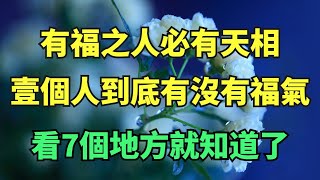 有福之人，必有天相，壹個人到底有沒有福氣，看7個地方就知道了【慧心一學】#俗語#爲人處世#國學#傳統文化