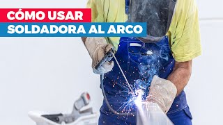 ¿Cómo usar la soldadora al arco?