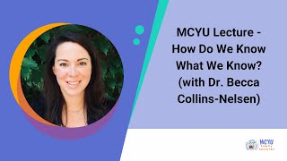 MCYU Lecture - How Do We Know What We Know? (with Dr. Becca Collins-Nelsen)