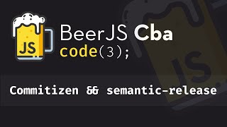 BeerJSCba.code(3); Commitizen && semantic-release