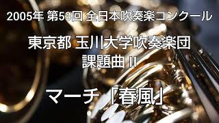 2005年 第53回 全日本吹奏楽コンクール 東京都 玉川大学吹奏楽団 課題曲 II マーチ「春風」