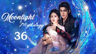 Multi Sub丨Moonlight Mythology: 36💖Cinderella falls in love with the prince of heaven!