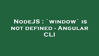 NodeJS : `window` is not defined - Angular CLI