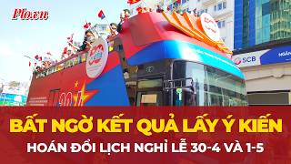 Bất ngờ kết quả lấy ý kiến hoán đổi lịch nghỉ lễ 30-4 và 1-5 | PLO