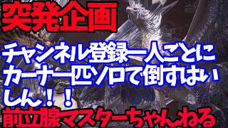 突発企画！！チャンネル登録一人ごとにソロで歴戦王カーナ倒す！！無限発射編公開記念【モンハン】　初見OK！！！！情報募集中！！【モンスターハンターワールドアイスボーン】【MHWI】