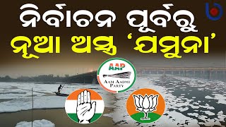 ନିର୍ବାଚନ ପୂର୍ବରୁ ନୂଆ ଅସ୍ତ୍ର ‘ଯମୁନା’ | Delhi Election 2025 | Delhi Yamuna River | Yamuna Water War