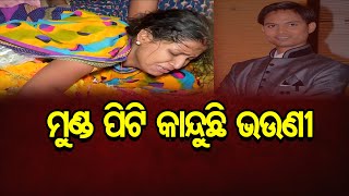 ମୁଣ୍ଡ ପିଟି କାନ୍ଦୁଛି ଭଉଣୀ | Arindam Das | Odisha Reporter