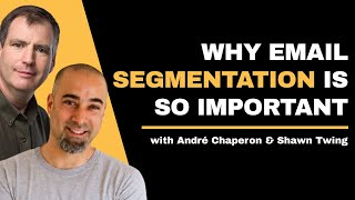 Why Email Segmentation Is So Important // André Chaperon \u0026 Shawn Twing