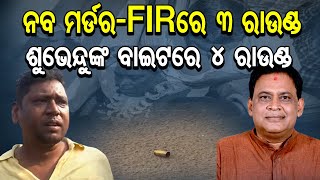 ନବ ମର୍ଡର-FIRରେ 3 ରାଉଣ୍ଡ,ଶୁଭେନ୍ଦୁଙ୍କ ବାଇଟରେ 4 ରାଉଣ୍ଡ  | Odisha Reporter