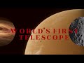 World’s first Telescope