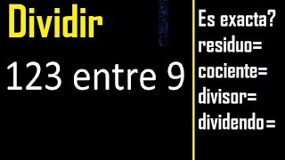 Dividir 123 entre 9 , residuo , es exacta o inexacta la division , cociente dividendo divisor ?