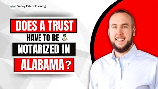Does a Trust Have to Be Notarized in Alabama?