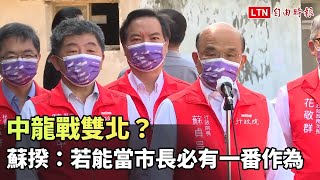 中龍戰雙北？ 蘇揆：若能當市長必有一番作為