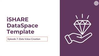 Episode 7 | Data Value Creation Building Block | iSHARE DataSpace Template
