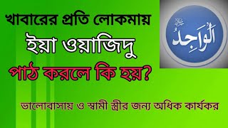 খাবারের প্রতি লোকমায় ইয়া ওয়াজিদু পাঠ করলে কি হয়? ভালোবাসায় ও স্বামী স্ত্রীর জন্য অধিক কার্যকর।