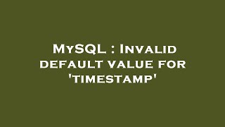 MySQL : Invalid default value for 'timestamp'