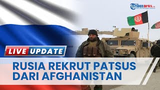 Rusia Minta Bantuan Afganistan Kirim Pasukan Terbaik Bantu Perang di Ukraina, Janjikan Gaji & Rumah