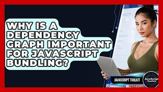Why Is A Dependency Graph Important For JavaScript Bundling? - JavaScript Toolkit