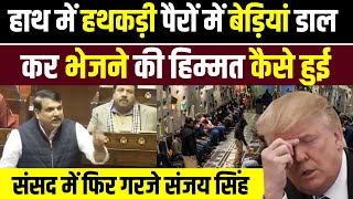 हाथ में हथकड़ी पैरों में बेड़ियां डाल कर भेजने की हिम्मत कैसे हुई | Sanjay Singh | Millat Times