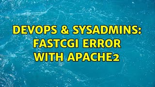 DevOps & SysAdmins: Fastcgi error with apache2