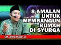 8 Amalan Untuk Membangun Rumah Di Syurga || Ust. Ahmad Sujai