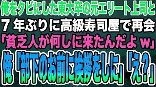 【感動する話】俺をクビにした東大卒の元エリート上司と7年ぶりに高級寿司屋で再会。エリート上司「貧乏人が何しに来たんだよw」俺「部下のお前に挨拶をしに」「え？」