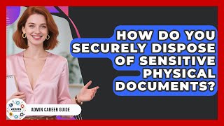 How Do You Securely Dispose Of Sensitive Physical Documents? - Admin Career Guide