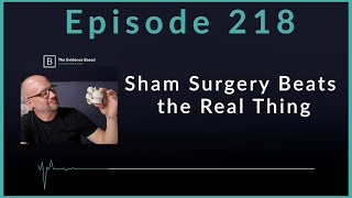 Sham Surgery: Can Fake Procedures Be Just as Effective? | Podcast Ep. 218