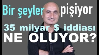 Bir şeyler pişiyor... 35 milyar dolar iddiası.. Ne oluyor?