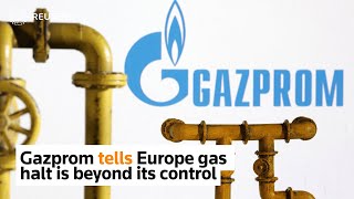 Gazprom tells Europe gas halt is beyond its control