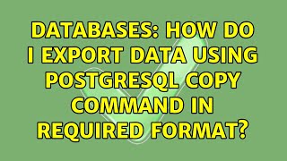 Databases: How do I export data using PostgreSQL COPY command in required format?